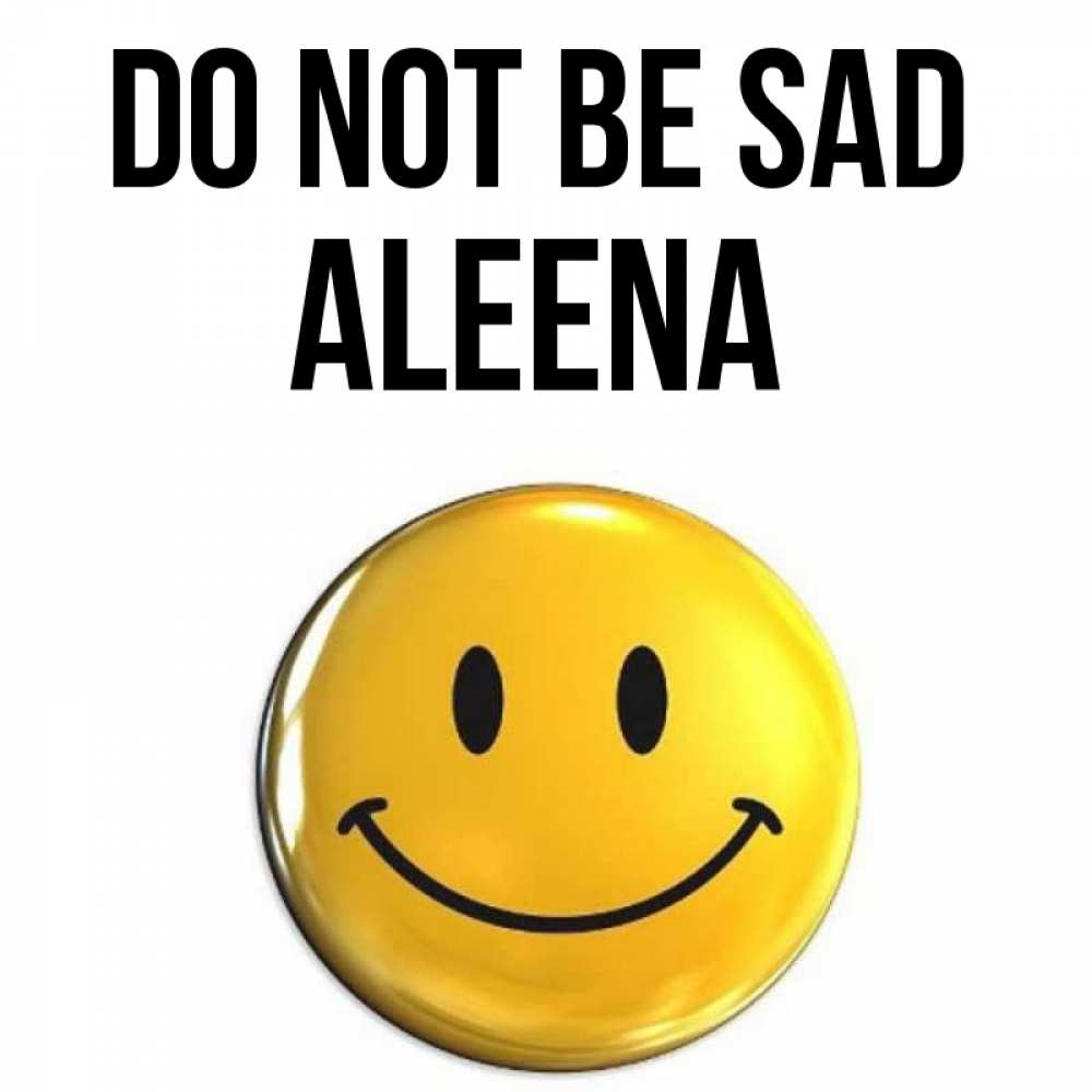 Greetings card с именем, Aleena Do not be sad триде смайл Greetings with text for free download 