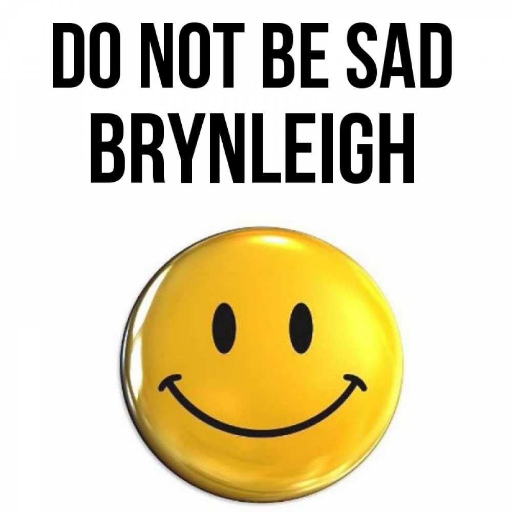 Greetings card с именем, Brynleigh Do not be sad триде смайл Greetings with text for free download 