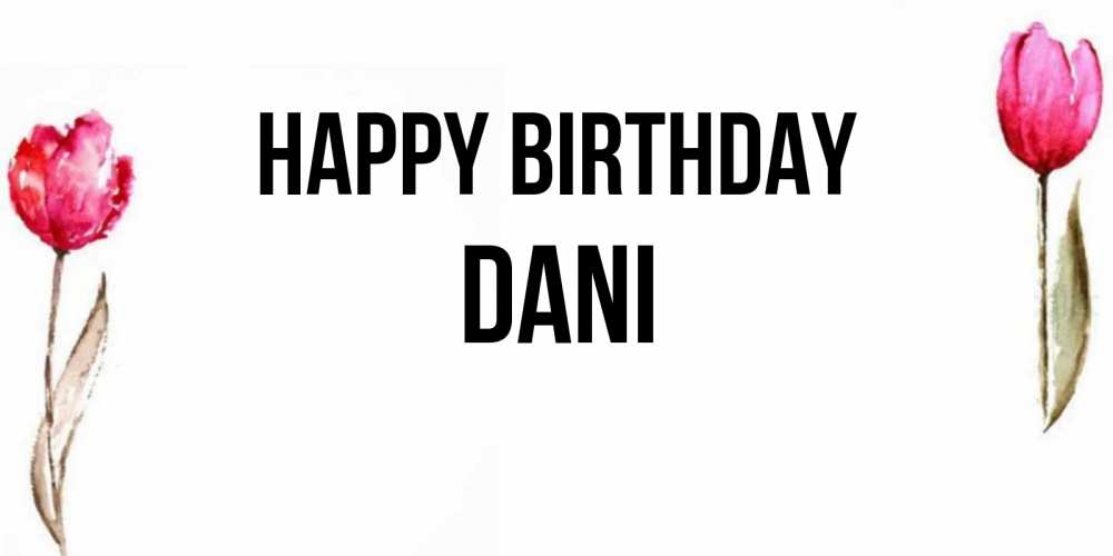 Greetings card с именем, Dani Happy Birthday открытки акварелью с цветами Greetings with text for free download 