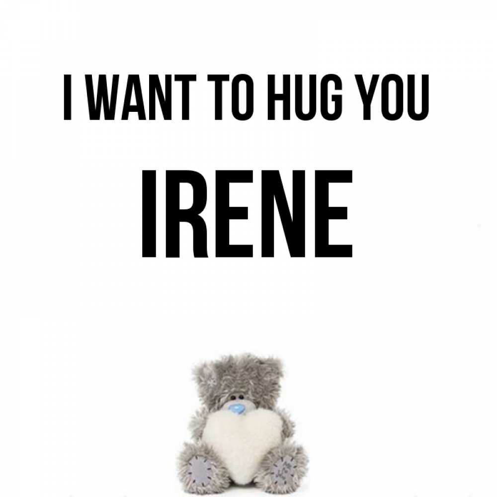 Greetings card с именем, Irene I want to hug you медвежонок с сердечком белого цвета Greetings with text for free download 