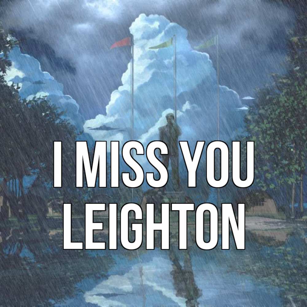 Greetings card с именем, Leighton I miss you печалька Greetings with text for free download 