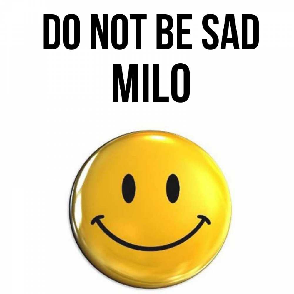 Greetings card с именем, Milo Do not be sad желаем всем позитива Greetings with text for free download 
