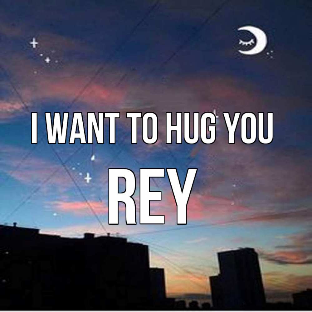 Greetings card с именем, Rey I want to hug you звездное небо Greetings with text for free download 