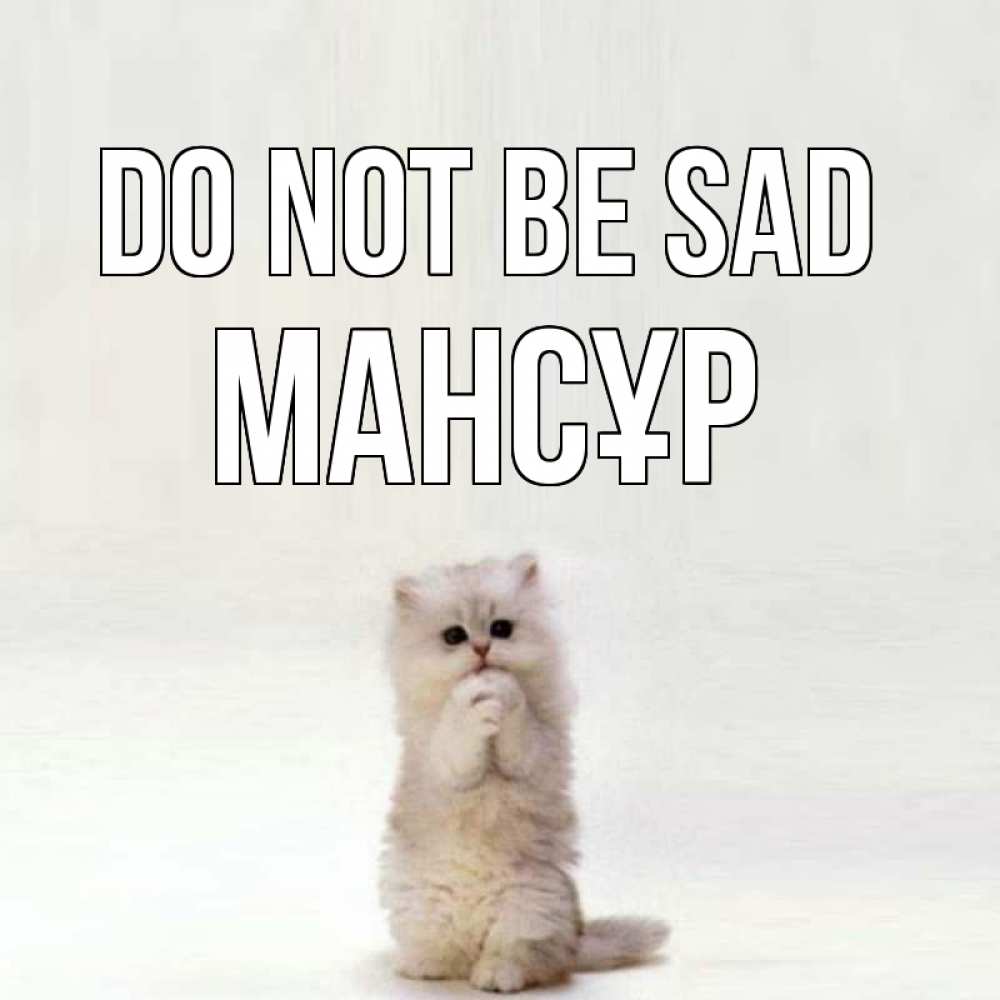 Greetings card с именем, МАНСҰР Do not be sad грустный кот Greetings with text for free download 