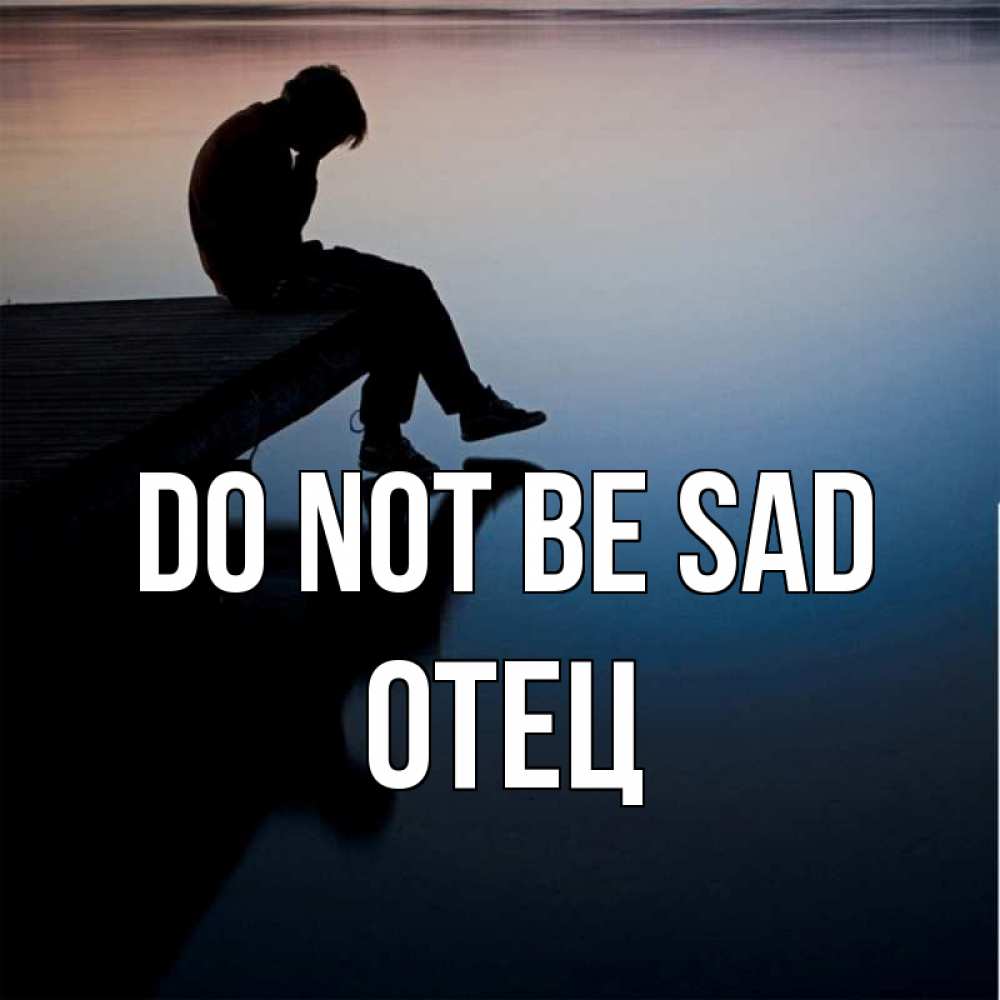Greetings card с именем, Отец Do not be sad печаль Greetings with text for free download 
