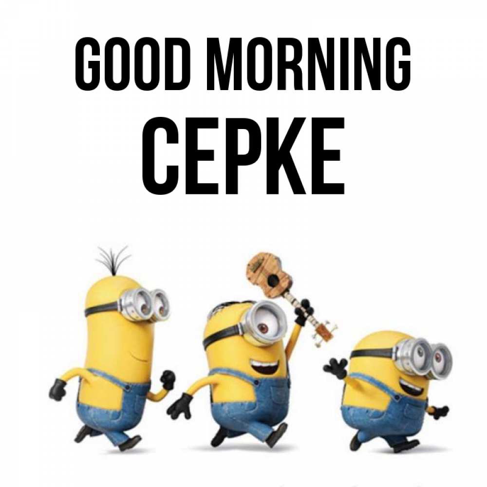 Greetings card с именем, СЕРКЕ Good morning миньоны и прекрасное утро Greetings with text for free download 