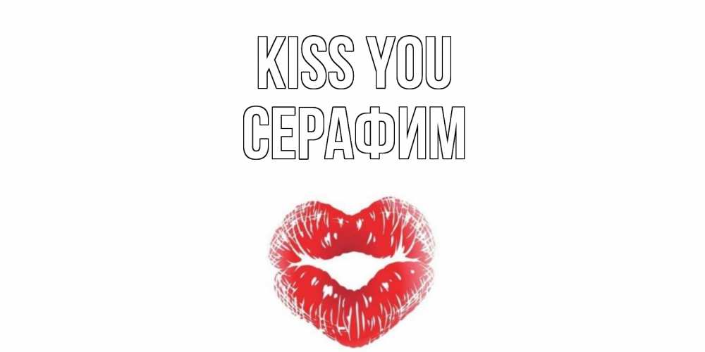 Greetings card с именем, Серафим Kiss you поцелуй Greetings with text for free download 