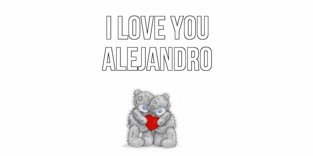 Greetings card с именем, Alejandro I love you мишки, сердце Greetings with text for free download 