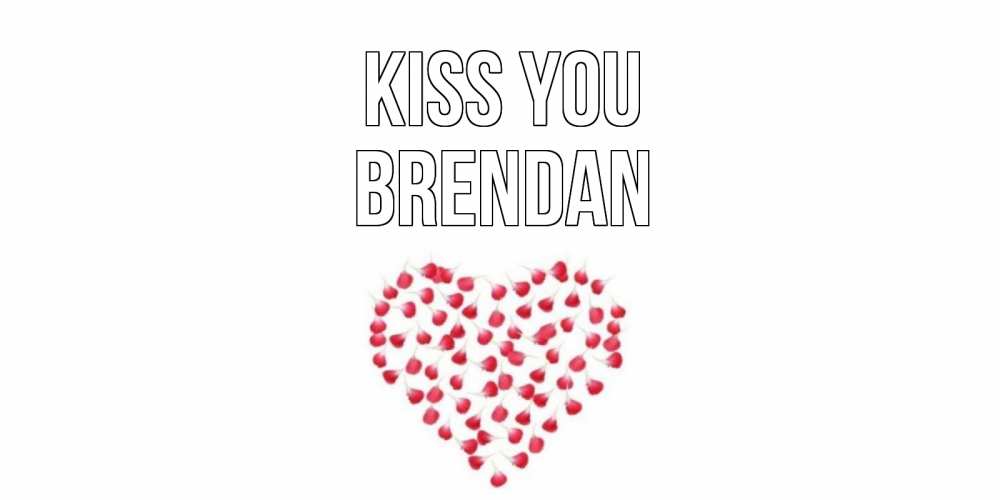 Greetings card с именем, Brendan Kiss you сердце Greetings with text for free download 