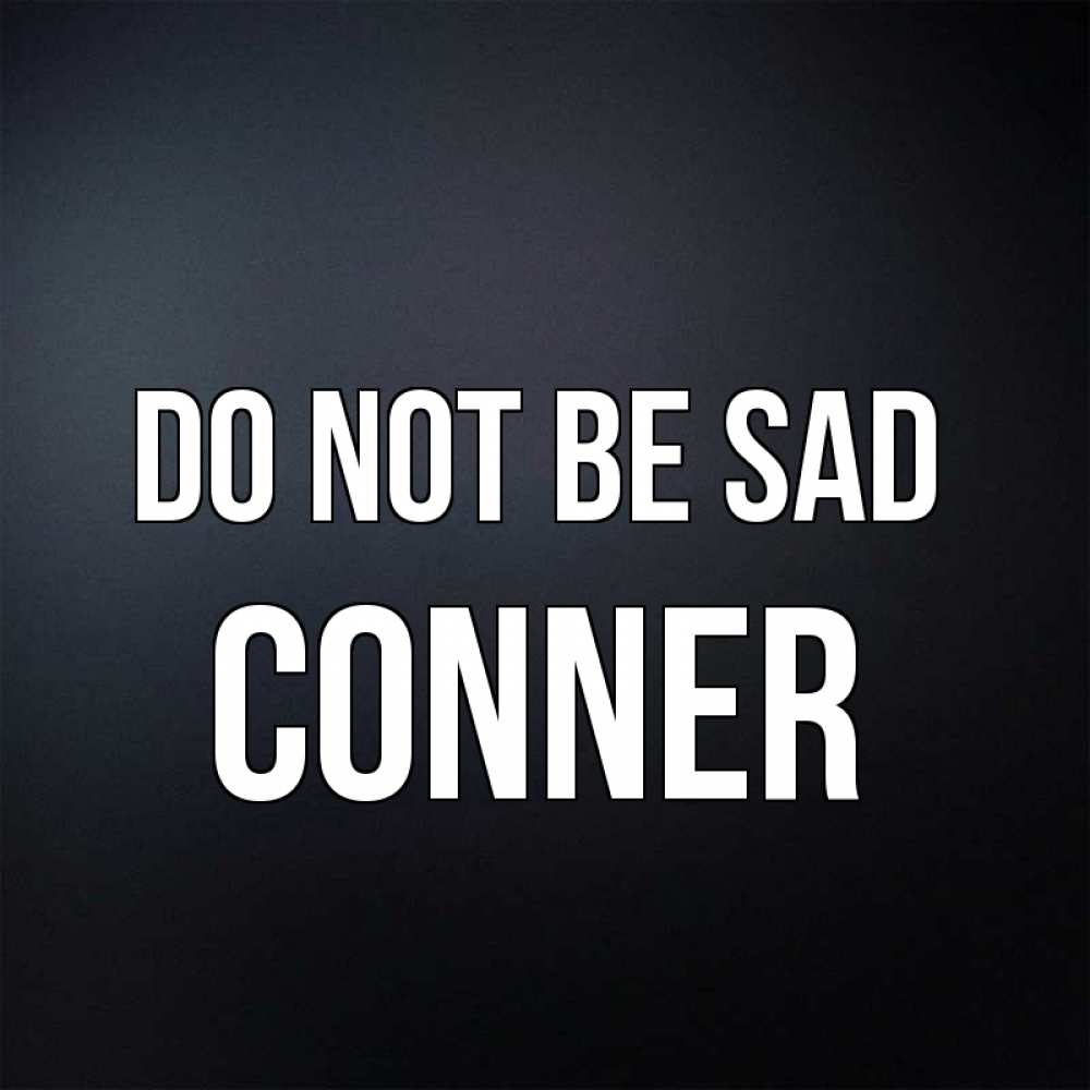 Greetings card с именем, Conner Do not be sad Градиент серый Greetings with text for free download 