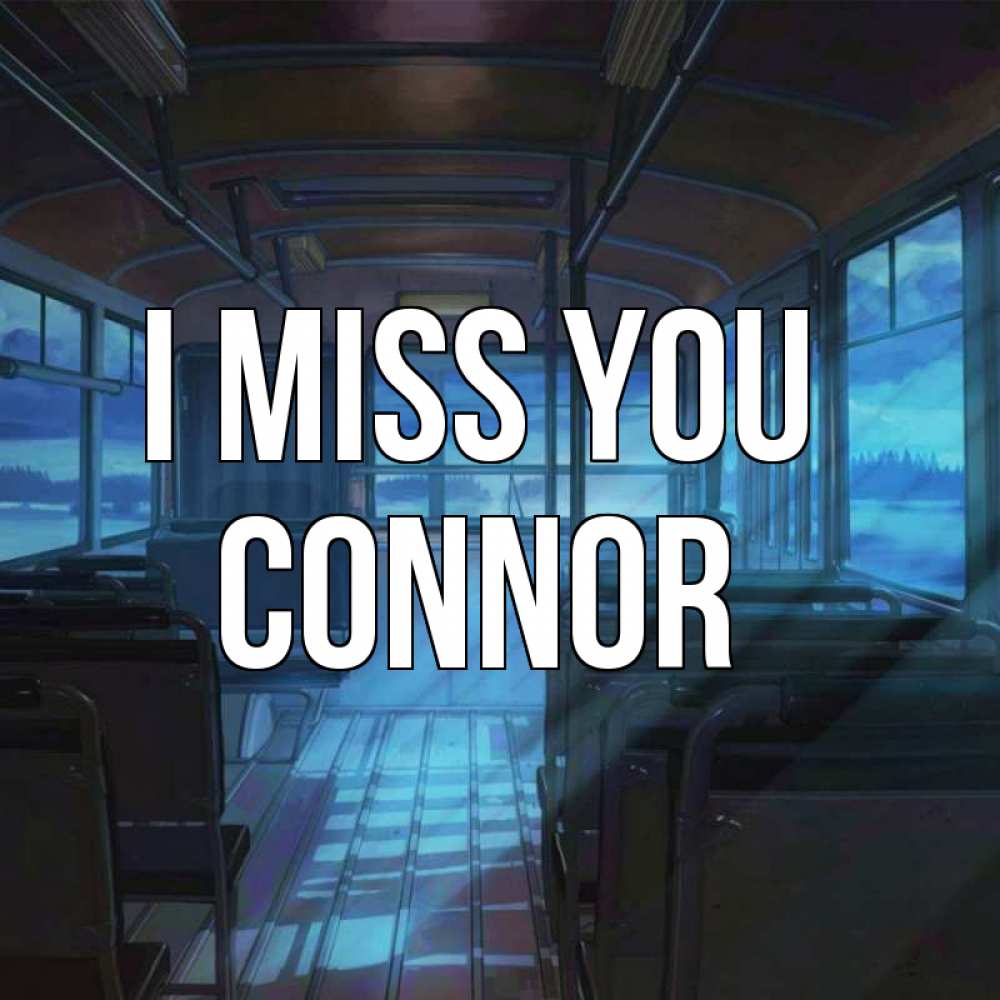 Greetings card с именем, Connor I miss you тоска Greetings with text for free download 