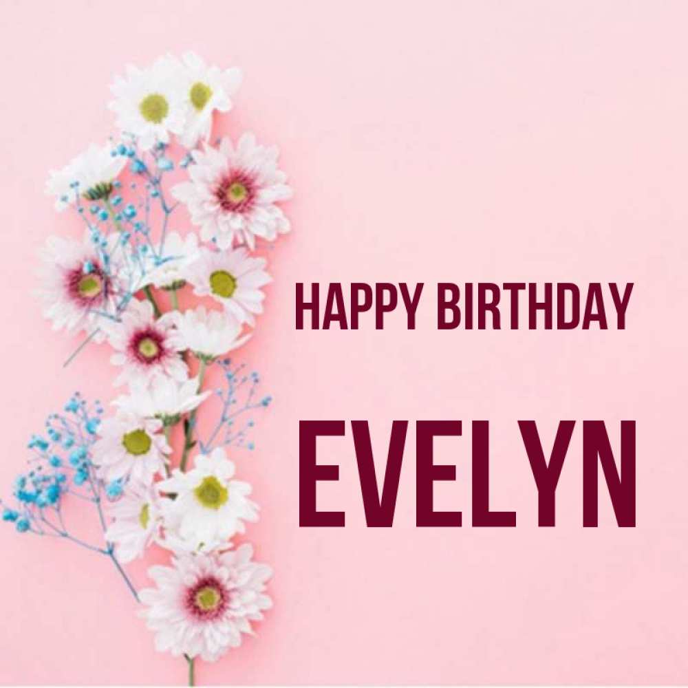 Greetings card с именем, Evelyn Happy Birthday Родная моя с днем рождения тебя картинка с цветами белыми и голубыми Greetings with text for free download 