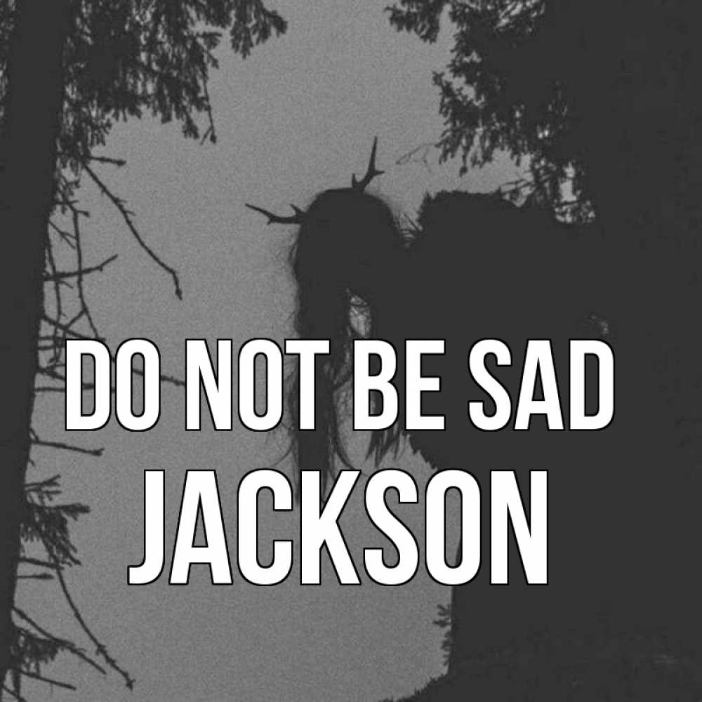 Greetings card с именем, Jackson Do not be sad чудище лесное Greetings with text for free download 