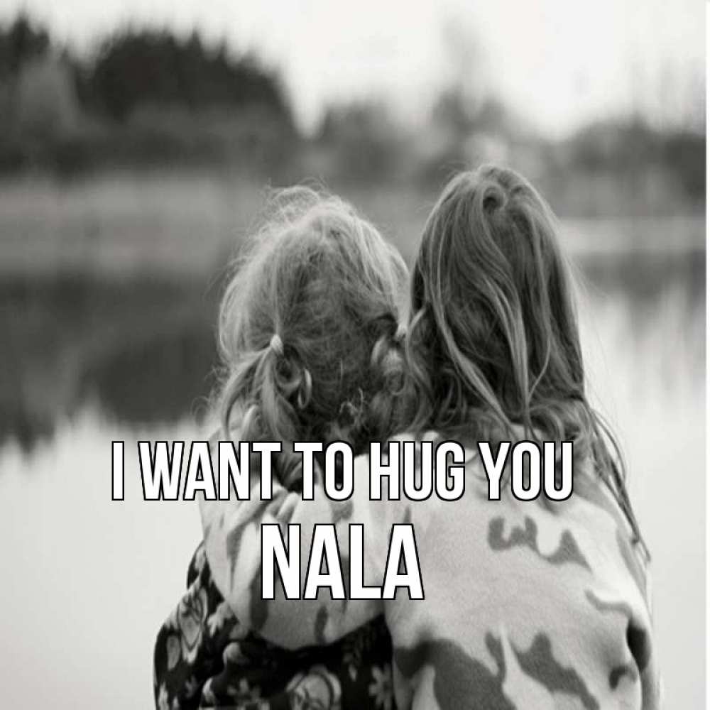 Greetings card с именем, Nala I want to hug you в дали все в тумане Greetings with text for free download 