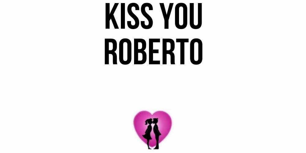 Greetings card с именем, Roberto Kiss you поцелуй Greetings with text for free download 