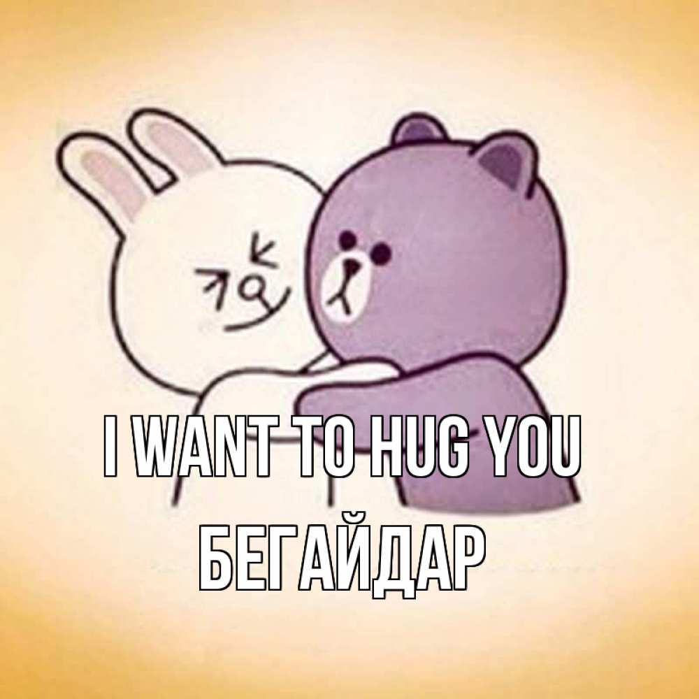 Greetings card с именем, Бегайдар I want to hug you обнимашки Greetings with text for free download 