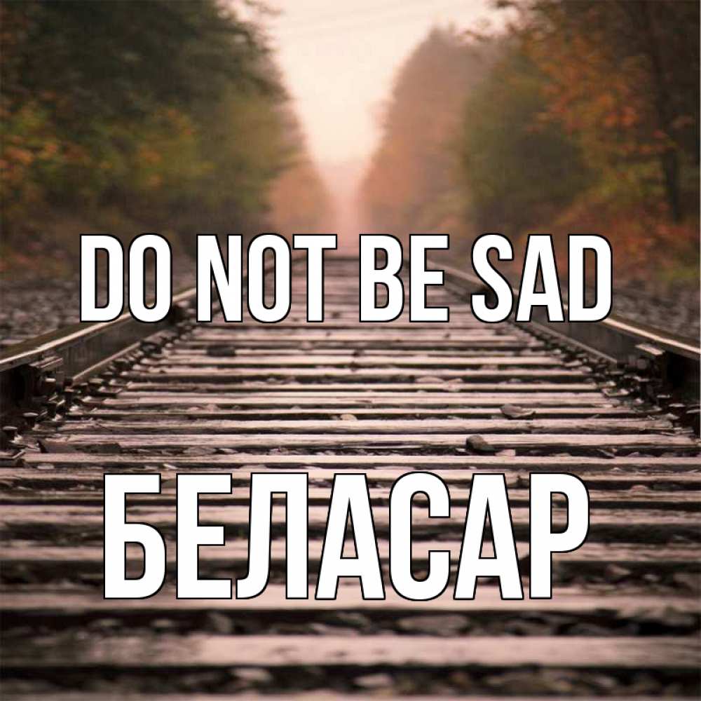 Greetings card с именем, Беласар Do not be sad лес и железная дорога Greetings with text for free download 