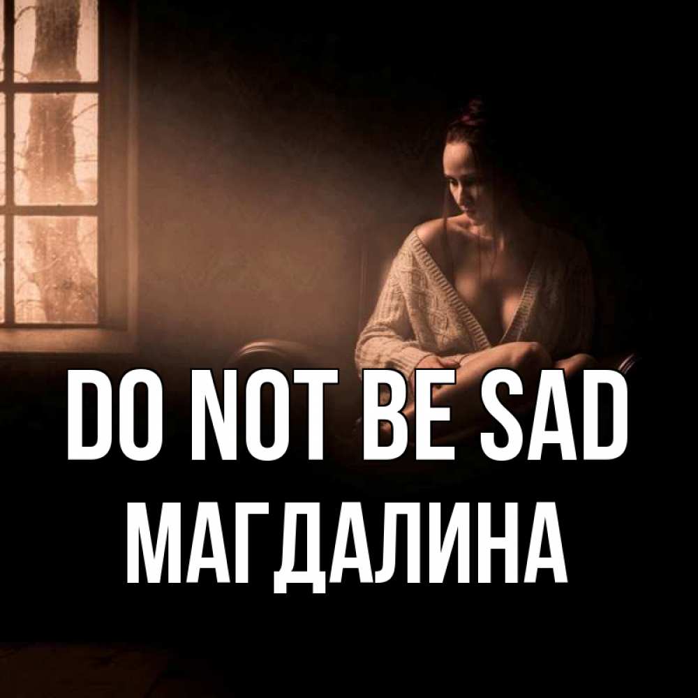 Greetings card с именем, Магдалина Do not be sad сидя у окна Greetings with text for free download 