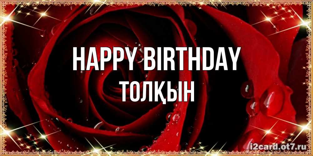 Greetings card с именем, ТОЛҚЫН Happy Birthday цветок в росе на день рождения Greetings with text for free download 