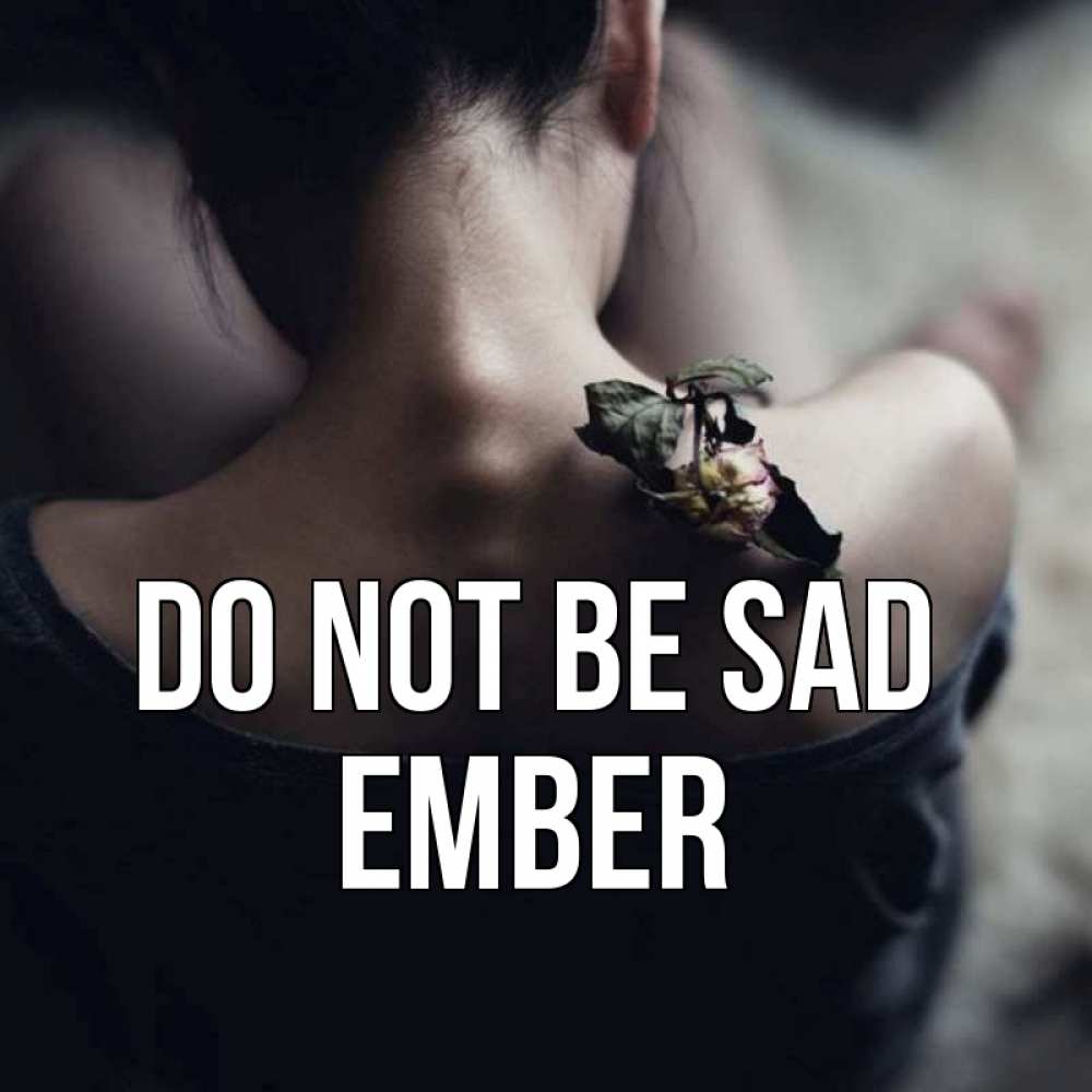 Greetings card с именем, Ember Do not be sad девушка со спины Greetings with text for free download 
