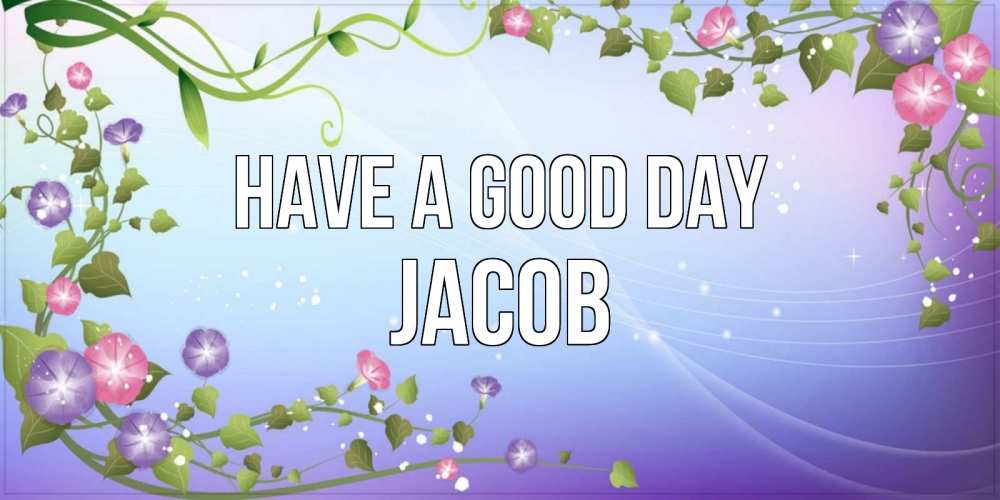 Greetings card с именем, Jacob Have a good day хорошего дня Greetings with text for free download 