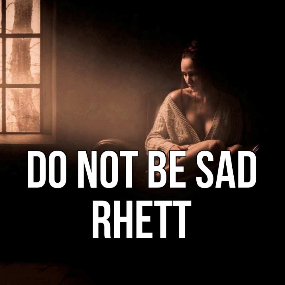 Greetings card с именем, Rhett Do not be sad сидя у окна Greetings with text for free download 