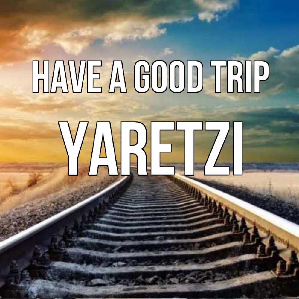 Greetings card с именем, Yaretzi Have a good trip рельсы уходящие в даль Greetings with text for free download 