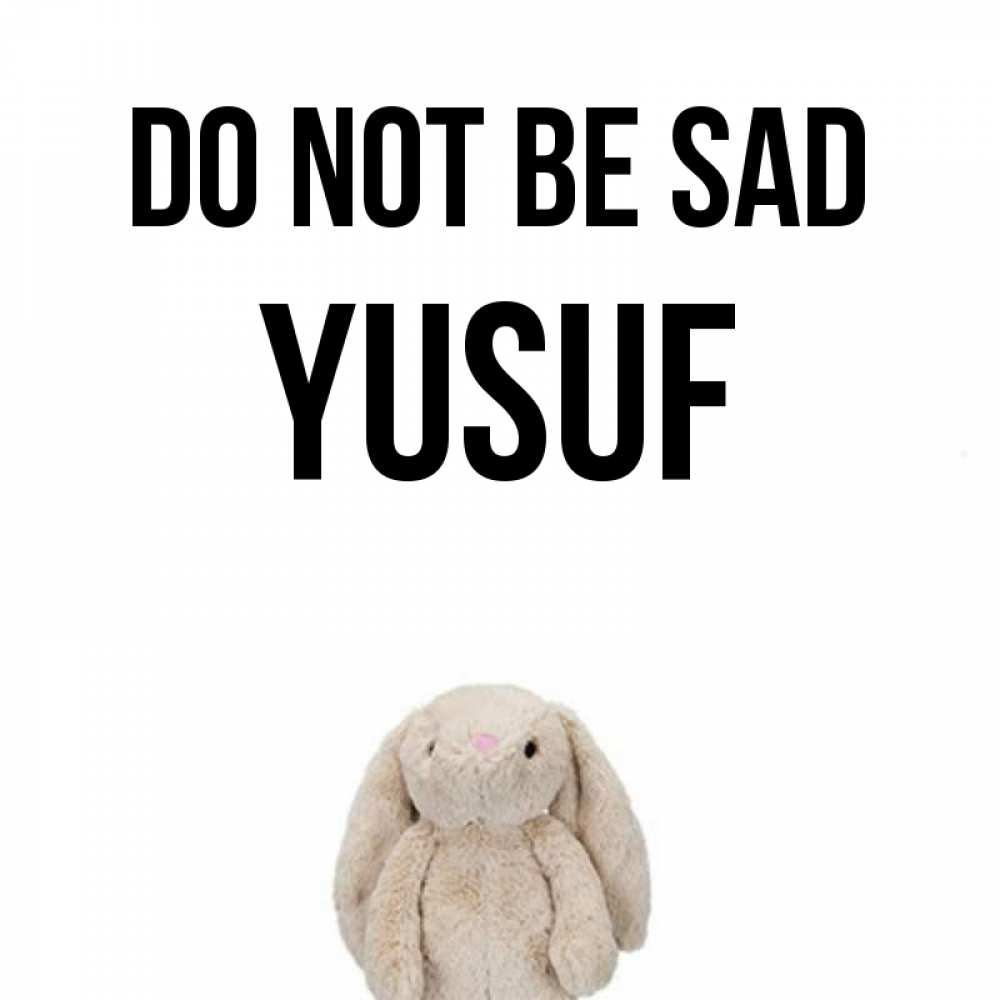 Greetings card с именем, Yusuf Do not be sad детская игрушка зайчика Greetings with text for free download 