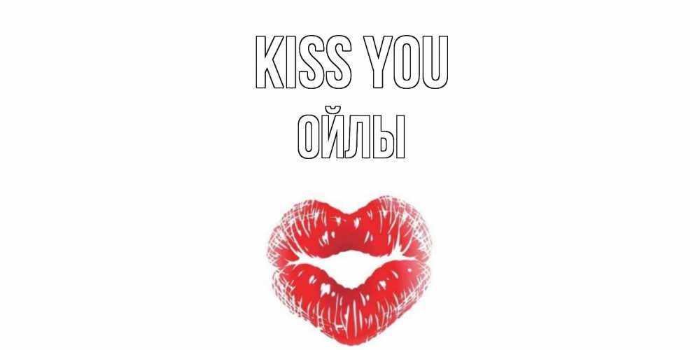 Greetings card с именем, ОЙЛЫ Kiss you поцелуй Greetings with text for free download 