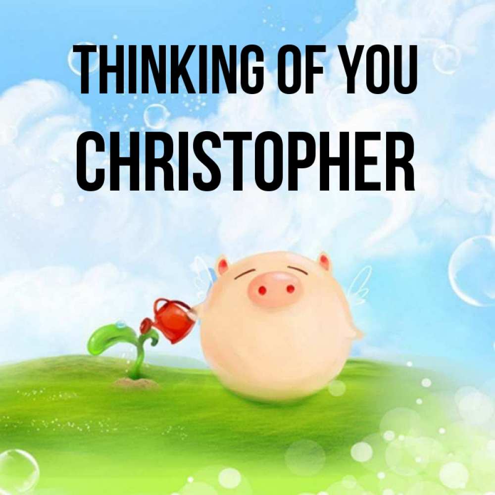 Greetings card с именем, Christopher Thinking of you позитивная свинюшка Greetings with text for free download 