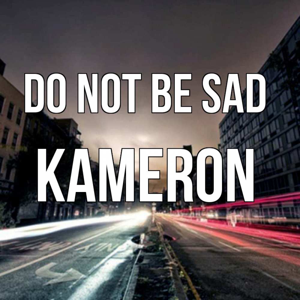 Greetings card с именем, Kameron Do not be sad съемка ночью Greetings with text for free download 