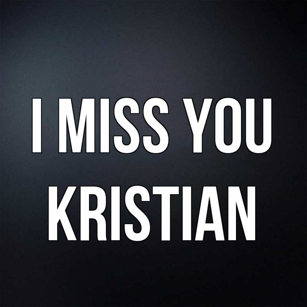 Greetings card с именем, Kristian I miss you с подписью Greetings with text for free download 
