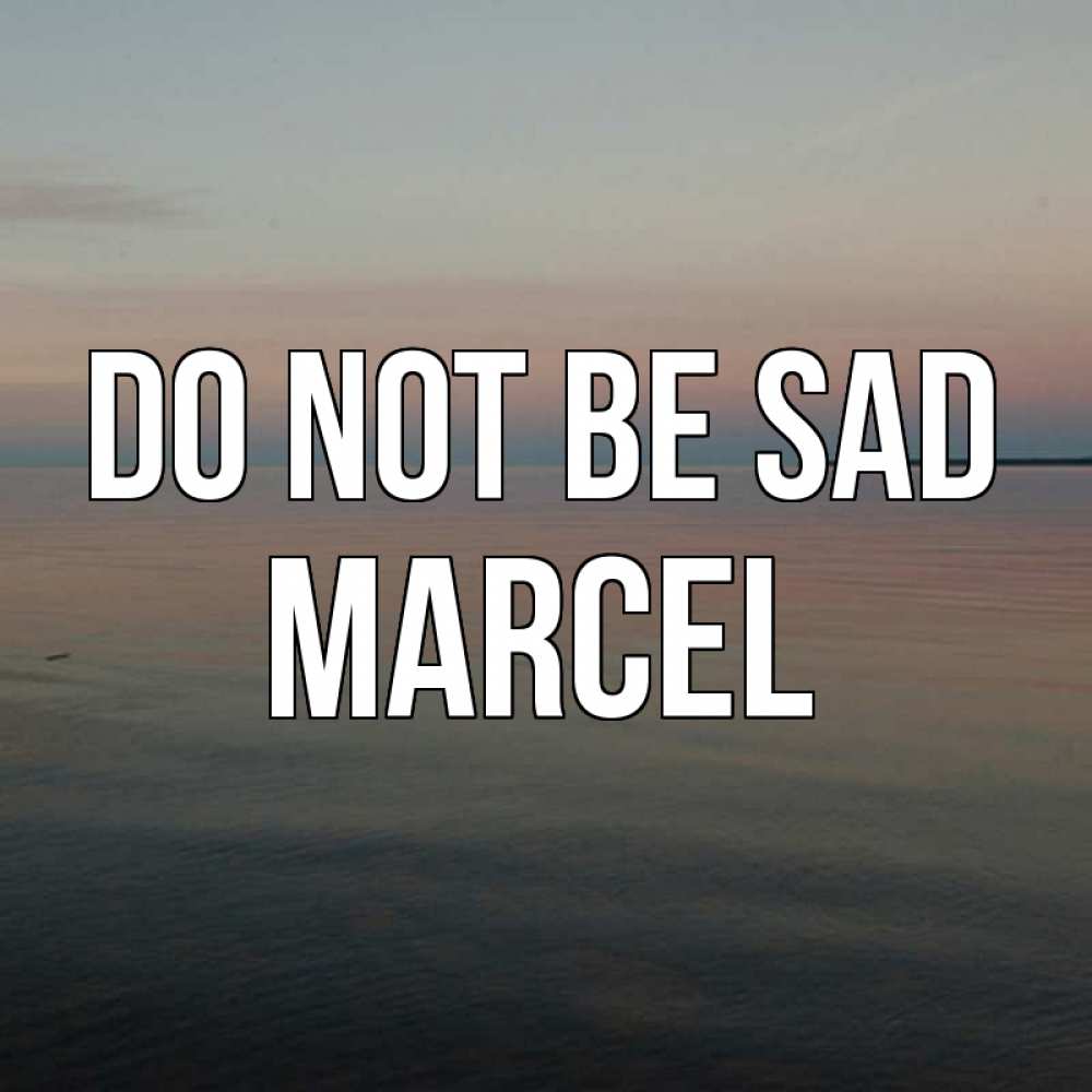 Greetings card с именем, Marcel Do not be sad водная гладь Greetings with text for free download 