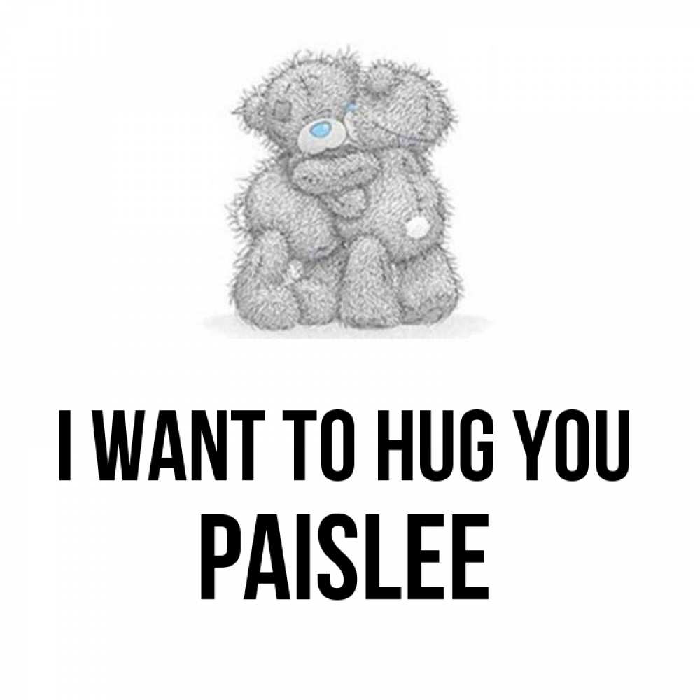Greetings card с именем, Paislee I want to hug you два теддика Greetings with text for free download 