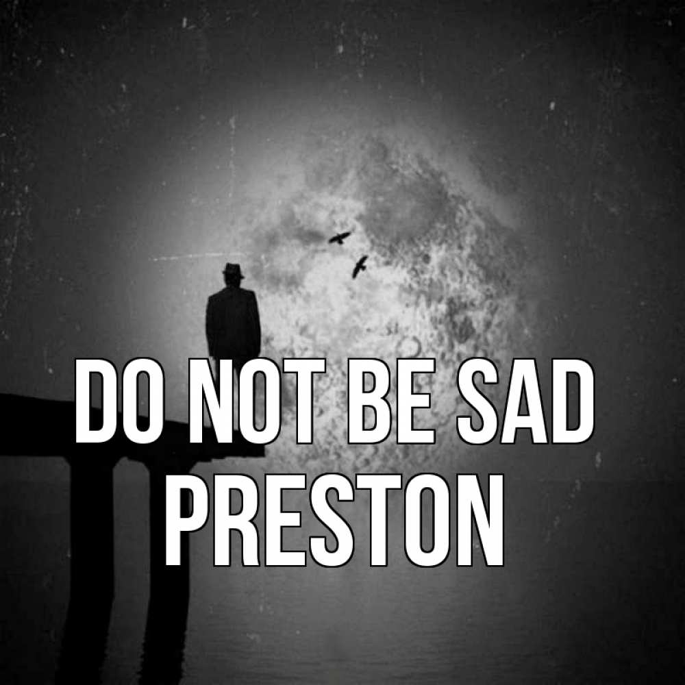 Greetings card с именем, Preston Do not be sad мужчина на мосту Greetings with text for free download 