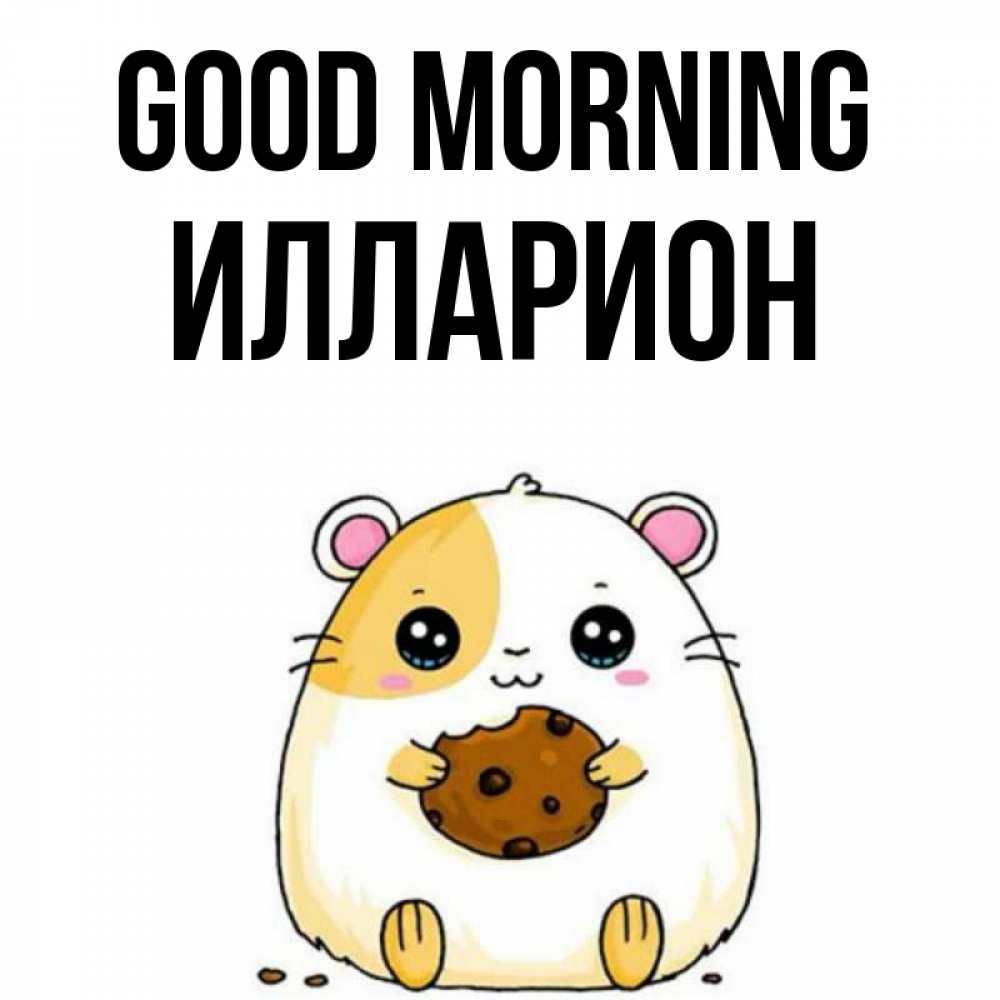 Greetings card с именем, Илларион Good morning есть печеньку. Утречко Greetings with text for free download 