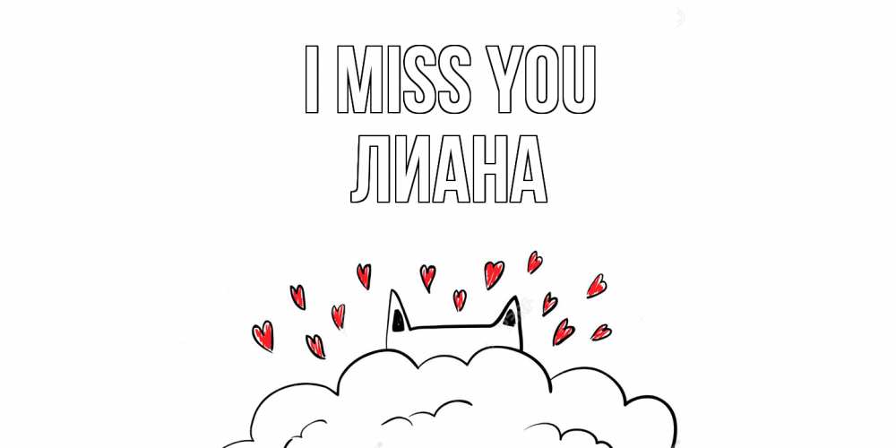 Greetings card с именем, Лиана I miss you котик скучает по тебе очень с сердечками Greetings with text for free download 