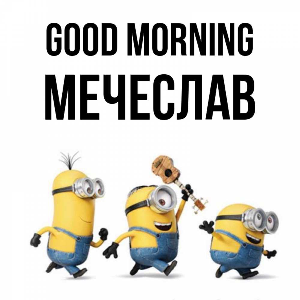 Greetings card с именем, Мечеслав Good morning миньоны и прекрасное утро Greetings with text for free download 