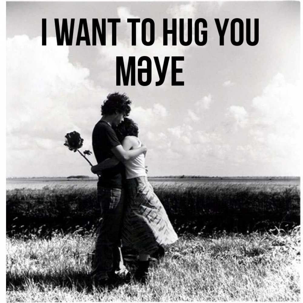 Greetings card с именем, МӘУЕ I want to hug you чернобелое фото Greetings with text for free download 