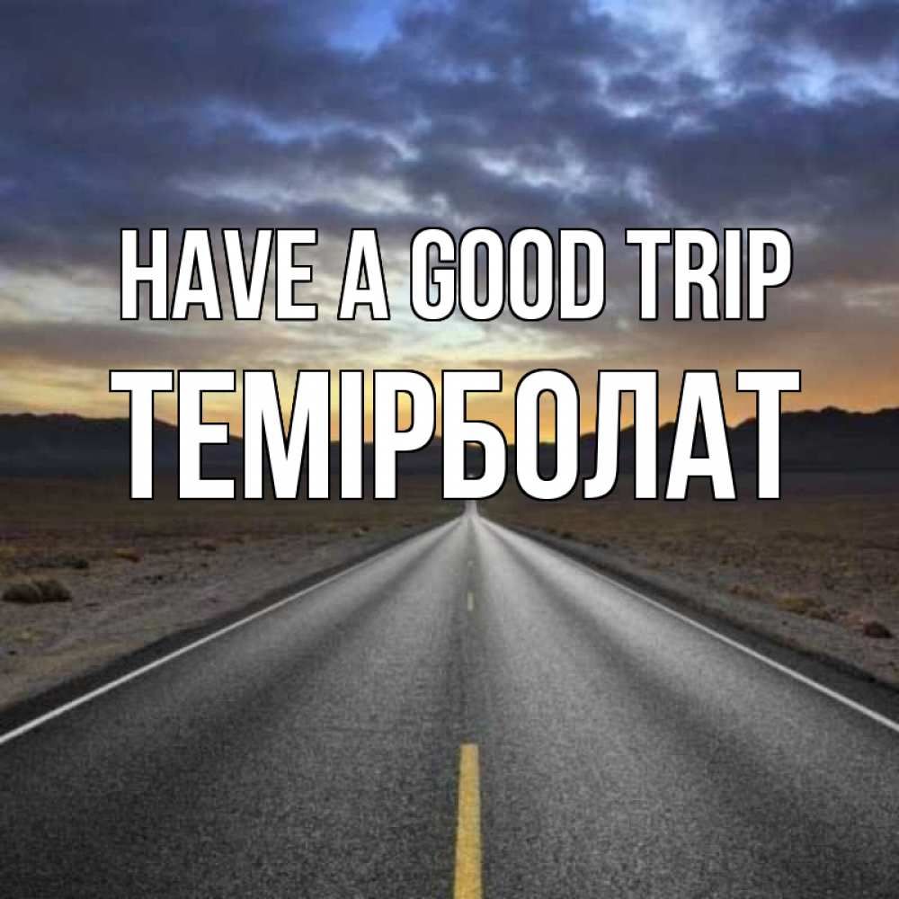 Greetings card с именем, ТЕМІРБОЛАТ Have a good trip горы на горизонте Greetings with text for free download 