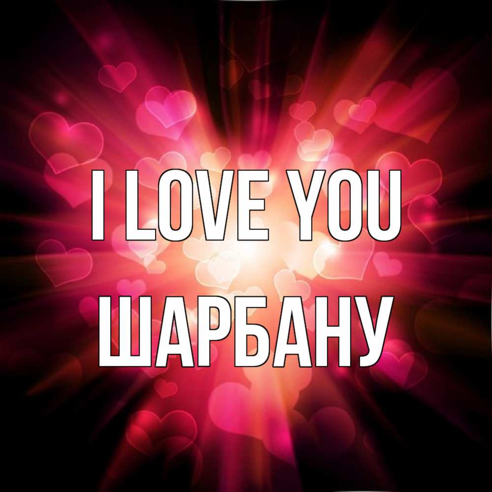 Greetings card с именем, ШАРБАНУ I love you рамочка 1 Greetings with text for free download 