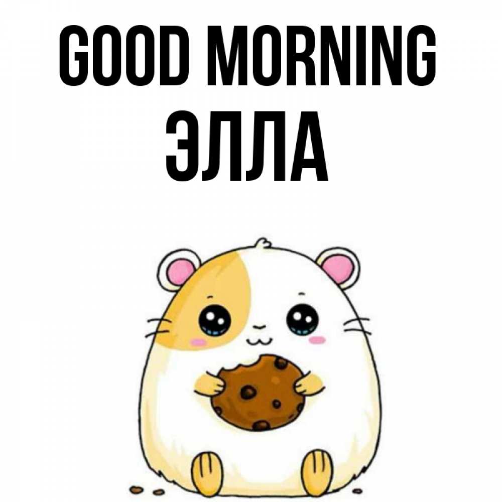 Greetings card с именем, Элла Good morning есть печеньку. Утречко Greetings with text for free download 