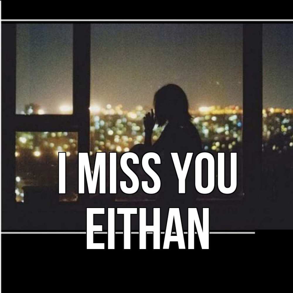 Greetings card с именем, Eithan I miss you у окна Greetings with text for free download 