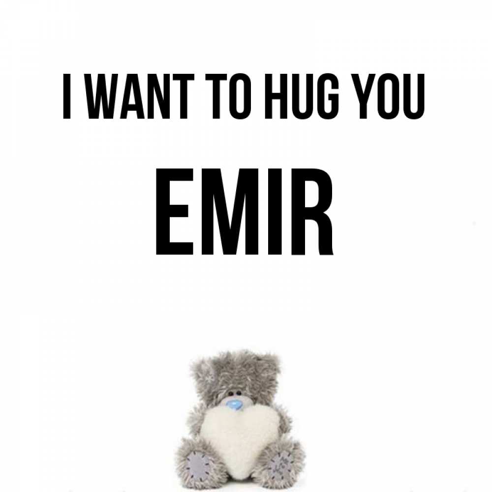 Greetings card с именем, Emir I want to hug you медвежонок с сердечком белого цвета Greetings with text for free download 
