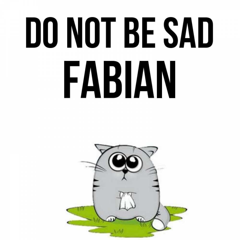 Greetings card с именем, Fabian Do not be sad грустный котяра Greetings with text for free download 