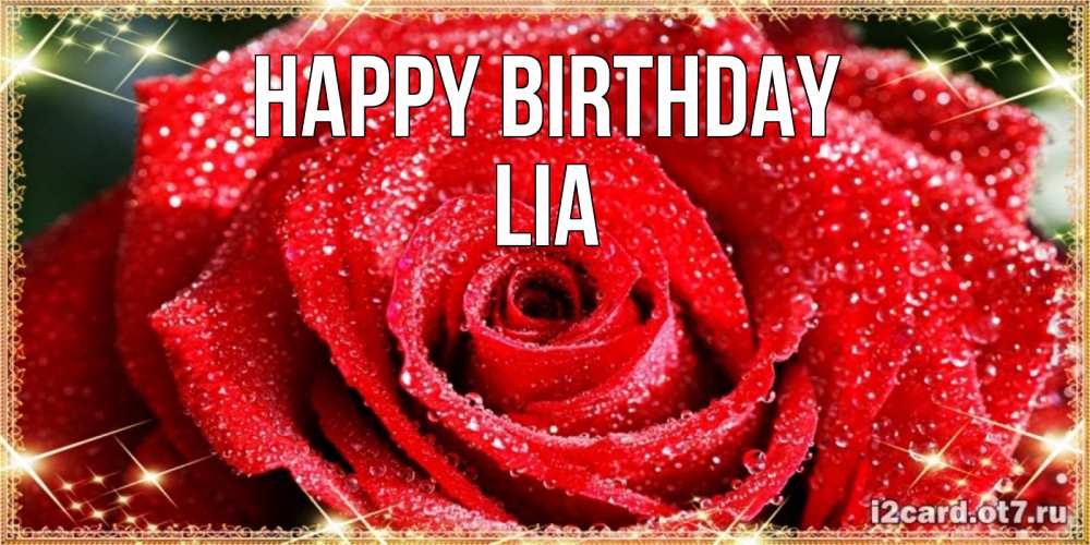 Greetings card с именем, Lia Happy Birthday роса и роза. открытка с красивой розой Greetings with text for free download 