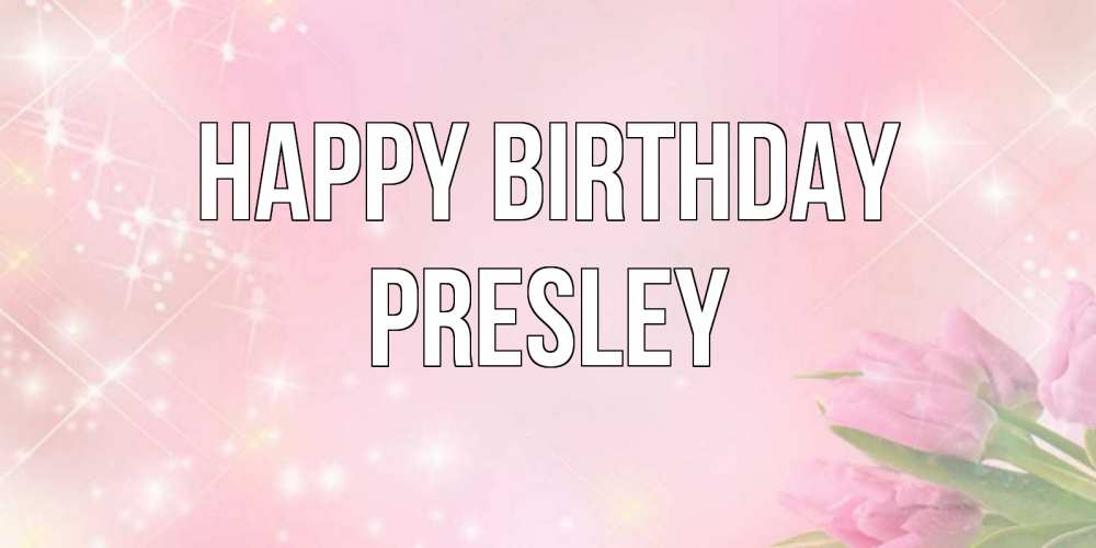 Greetings card с именем, Presley Happy Birthday открытки в нежных цветах Greetings with text for free download 