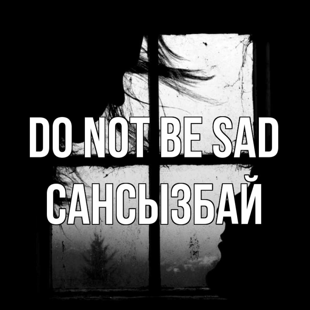Greetings card с именем, САНСЫЗБАЙ Do not be sad открытки для родных Greetings with text for free download 
