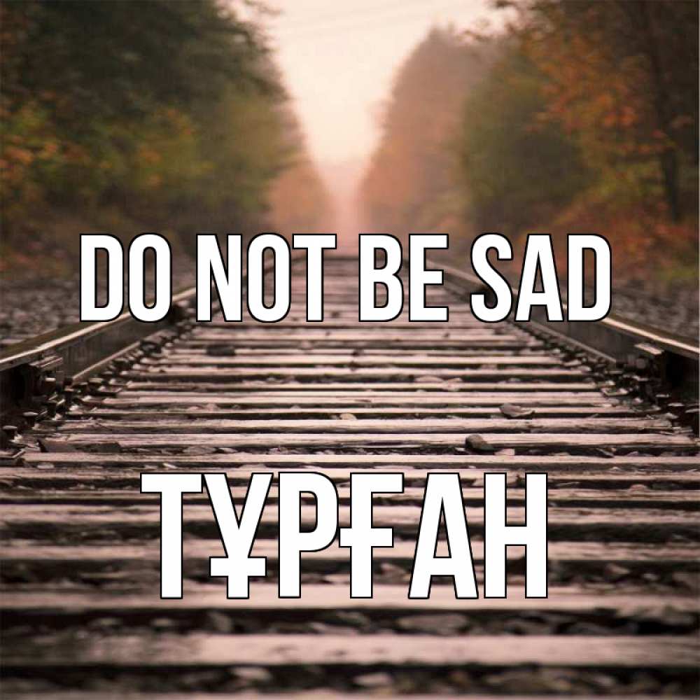 Greetings card с именем, ТҰРҒАН Do not be sad лес и железная дорога Greetings with text for free download 