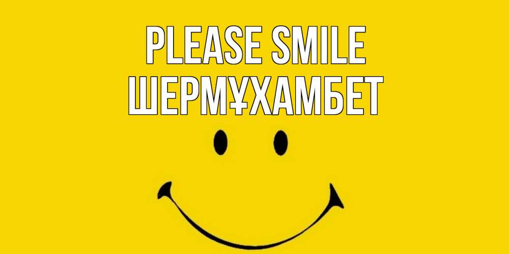 Greetings card с именем, ШЕРМҰХАМБЕТ Please smile радость и улыбка Greetings with text for free download 